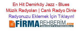 En+Hit+Demirköy+Jazz+-+Blues+Müzik+Radyoları+|+Canlı+Radyo+Dinle Radyonuzu+Eklemek+İçin+Tıklayın!